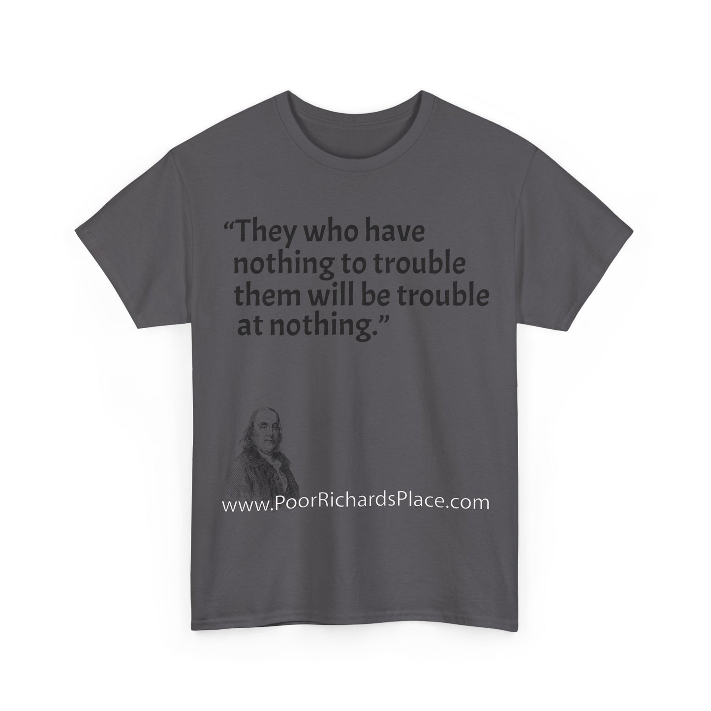 Unisex T-Shirt - Poor Richard Says They who have nothing to trouble them will be troubled at nothing