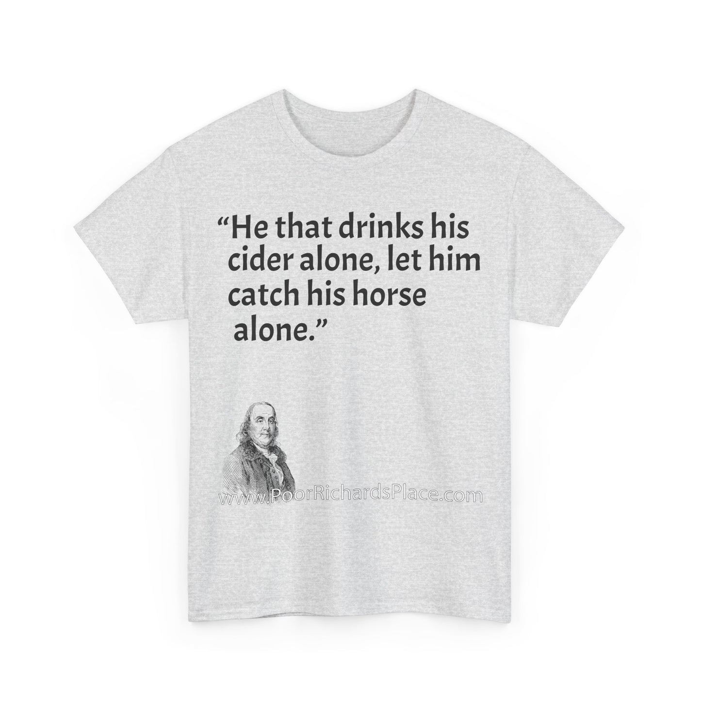 Unisex T-Shirt - Poor Richard Says He that drinks his cider alone, let him catch his horse alone