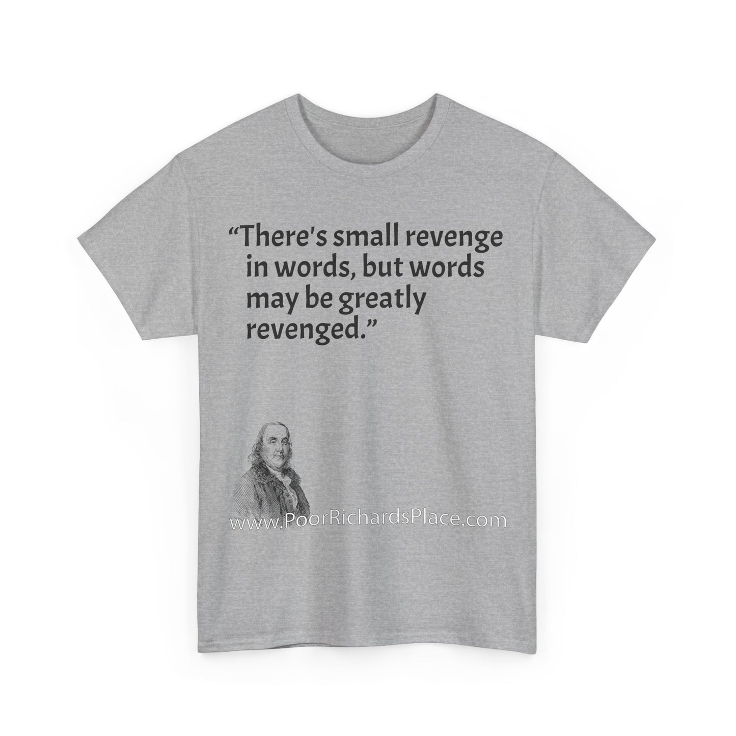 Unisex T-Shirt - Poor Richard Says There's small revenge in words, but words may be greatly revenged
