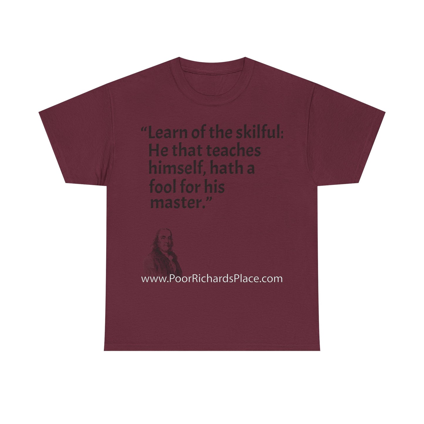 Unisex T-Shirt - Poor Richard Says Learn of the skilful: He that teaches himself, hath a fool for his master