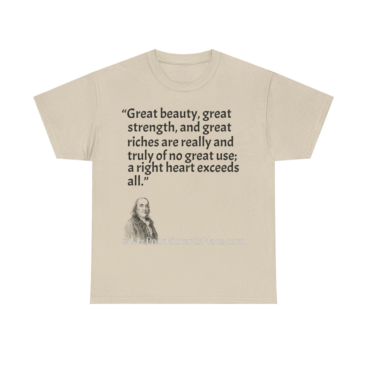Unisex T-Shirt - Poor Richard Says Great beauty, great strength, and great riches are really and truly of no great use; a right heart exceeds all