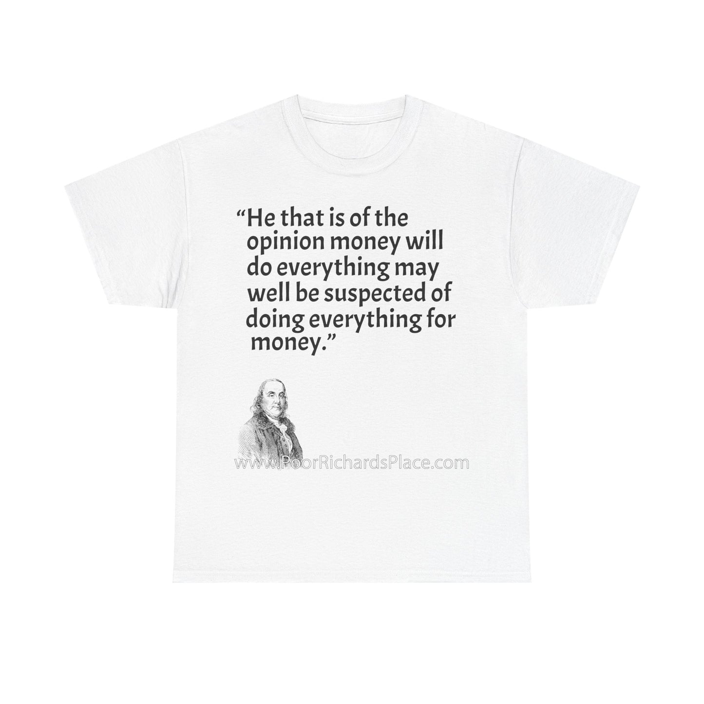 Unisex T-Shirt - Poor Richard Says He that is of the opinion money will do everything may well be suspected of doing everything for money