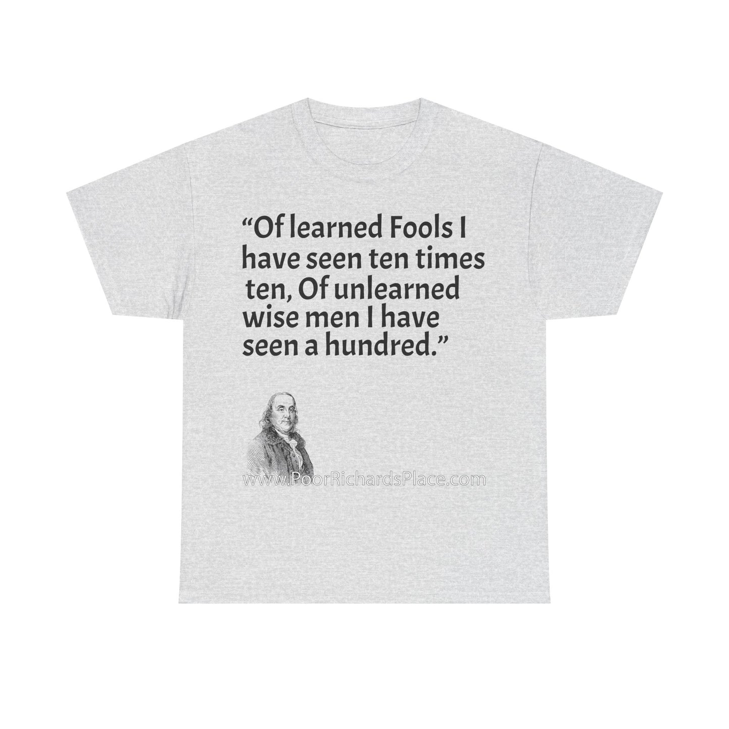 Unisex T-Shirt - Poor Richard Says Of learned Fools I have seen ten times ten, Of unlearned wise men I have seen a hundred