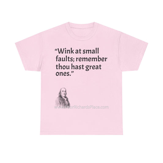Unisex T-Shirt - Poor Richard Says Wink at small faults; remember thou hast great ones