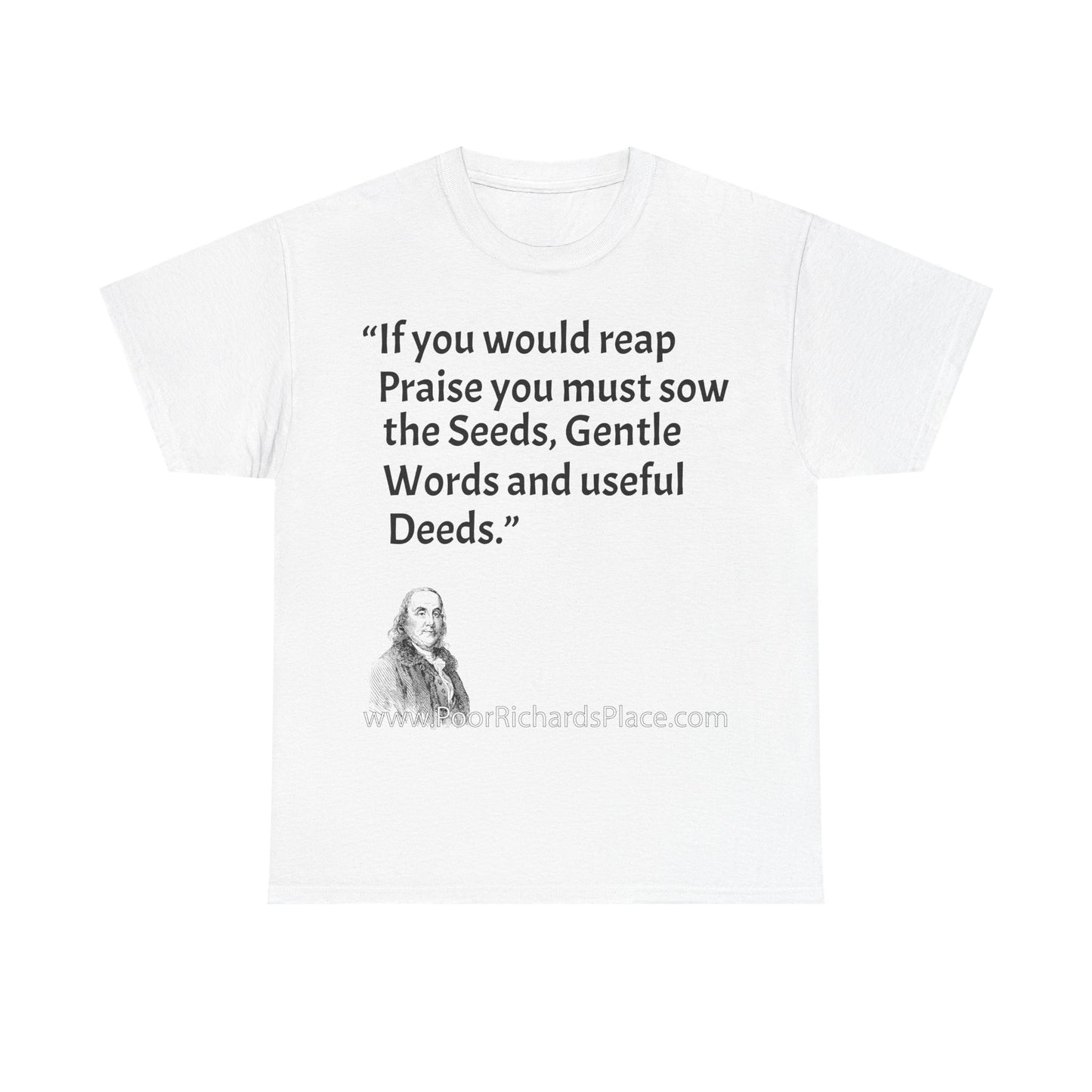 Unisex T-Shirt - Poor Richard Says If you would reap Praise you must sow the Seeds, Gentle Words and useful Deeds