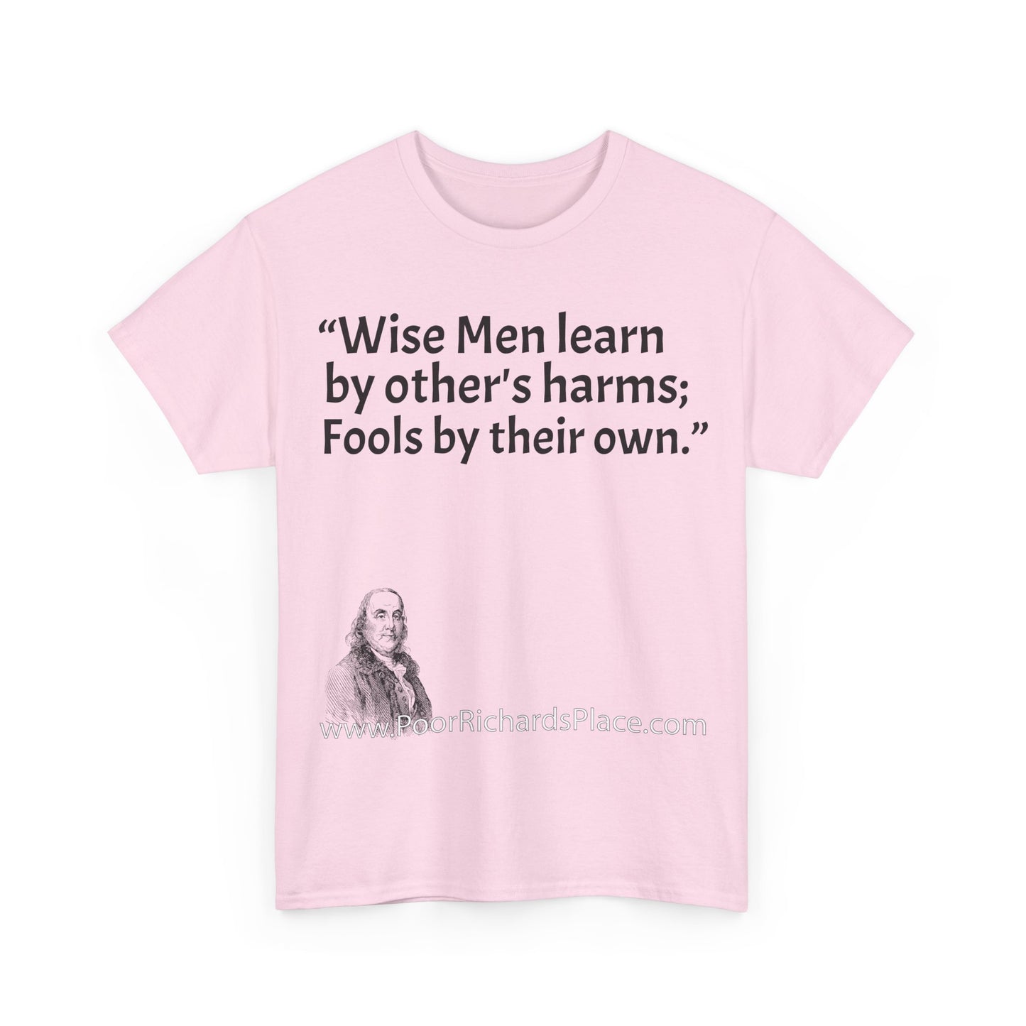 Unisex T-Shirt - Poor Richard Says Wise Men learn by other's harms; Fools by their own