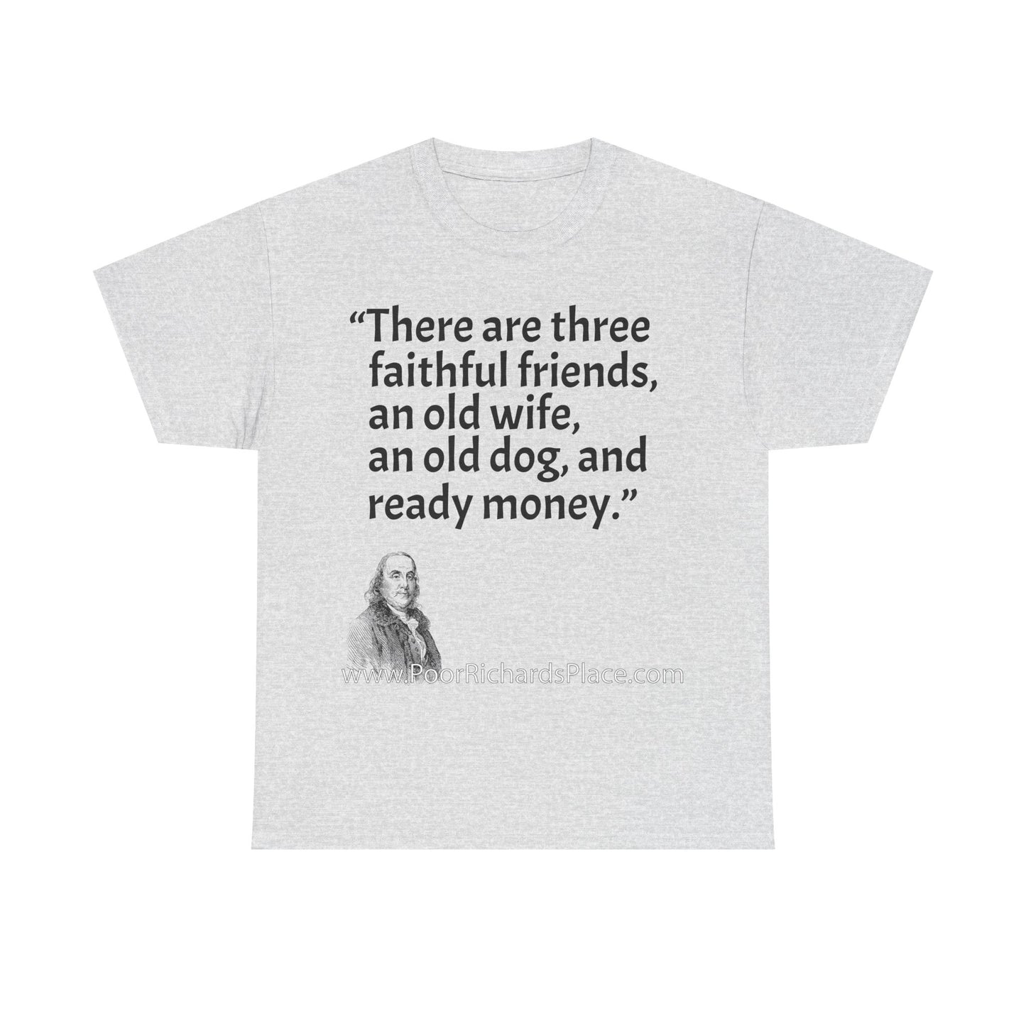 Unisex T-Shirt - Poor Richard Says There are three faithful friends, an old wife, an old dog, and ready money