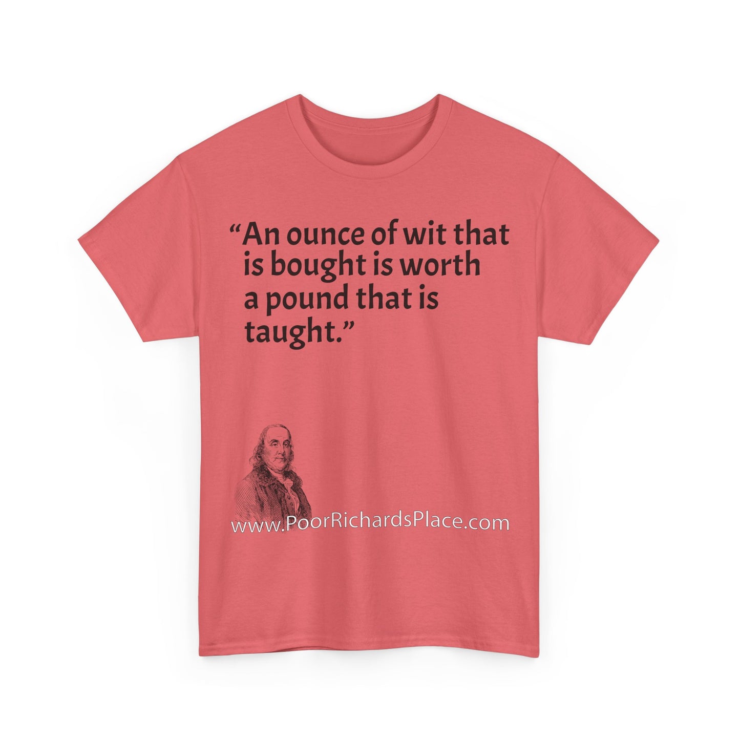 Unisex T-Shirt - Poor Richard Says An ounce of wit that is bought is worth a pound that is taught