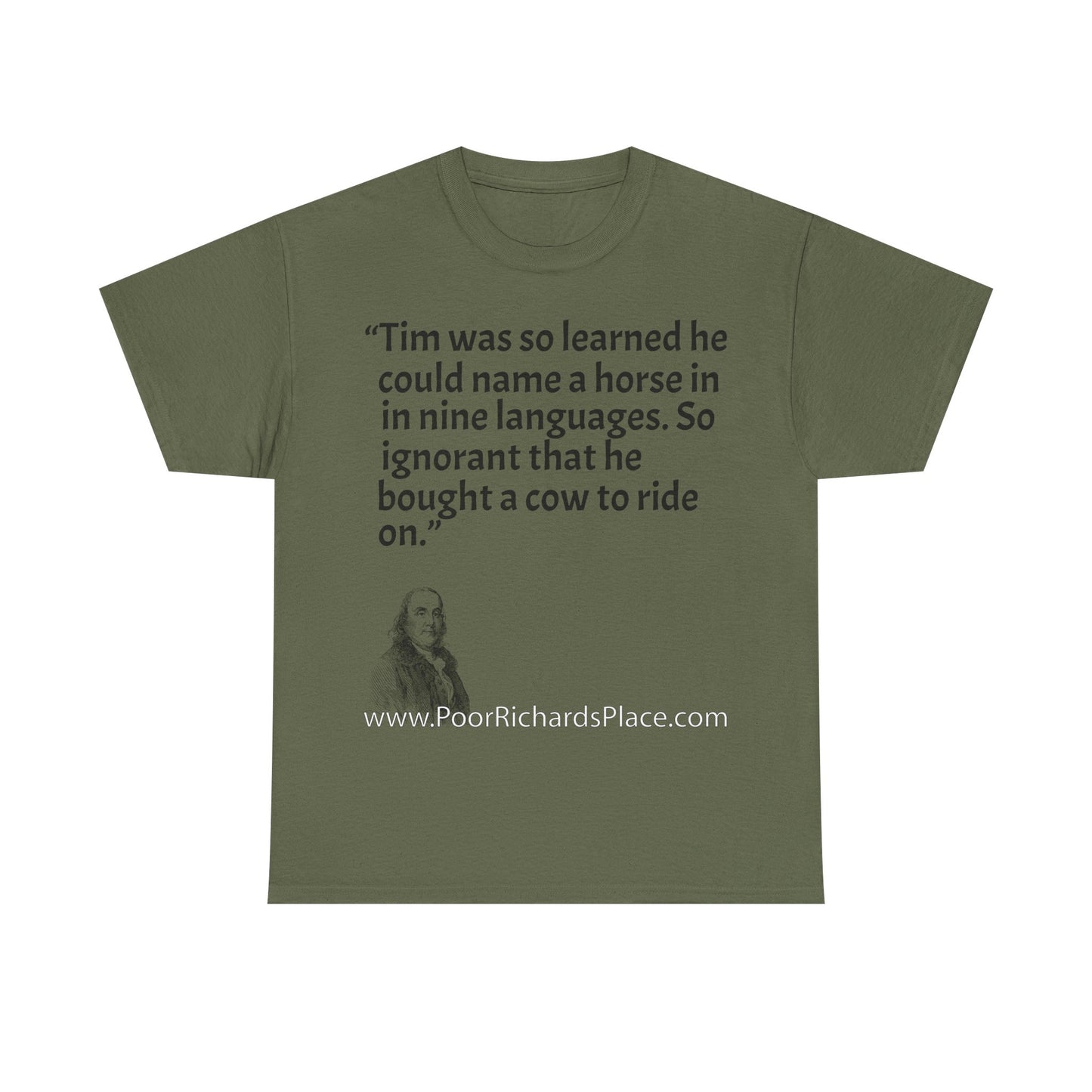 Unisex T-Shirt - Poor Richard Says Tim was so learned that he could name a horse in nine languages. So ignorant that he bought a cow to ride on