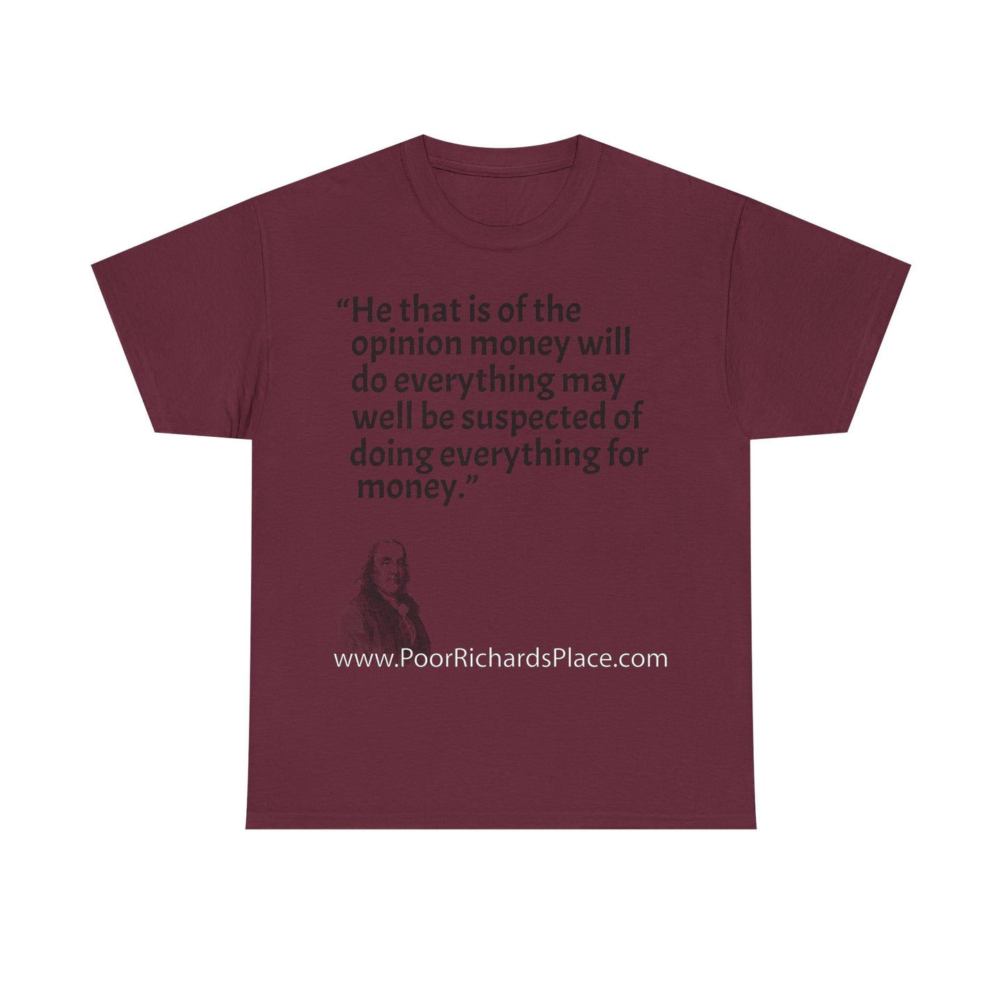 Unisex T-Shirt - Poor Richard Says He that is of the opinion money will do everything may well be suspected of doing everything for money