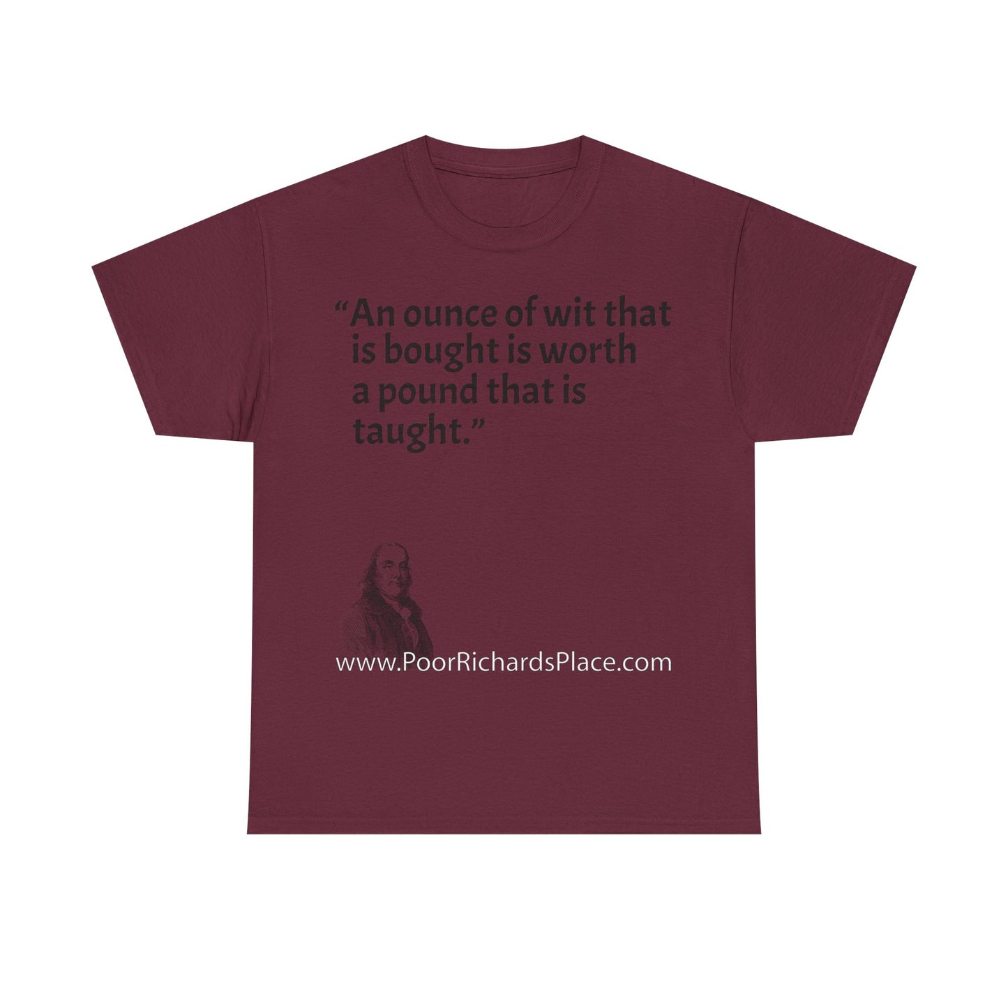 Unisex T-Shirt - Poor Richard Says An ounce of wit that is bought is worth a pound that is taught