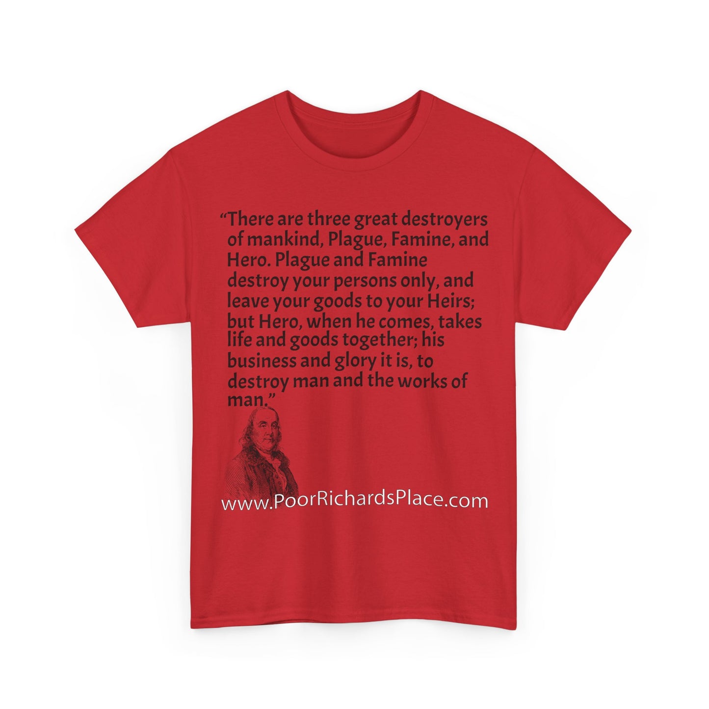 Unisex T-Shirt - Poor Richard Says There are three great destroyers of mankind, Plague, Famine, and Hero