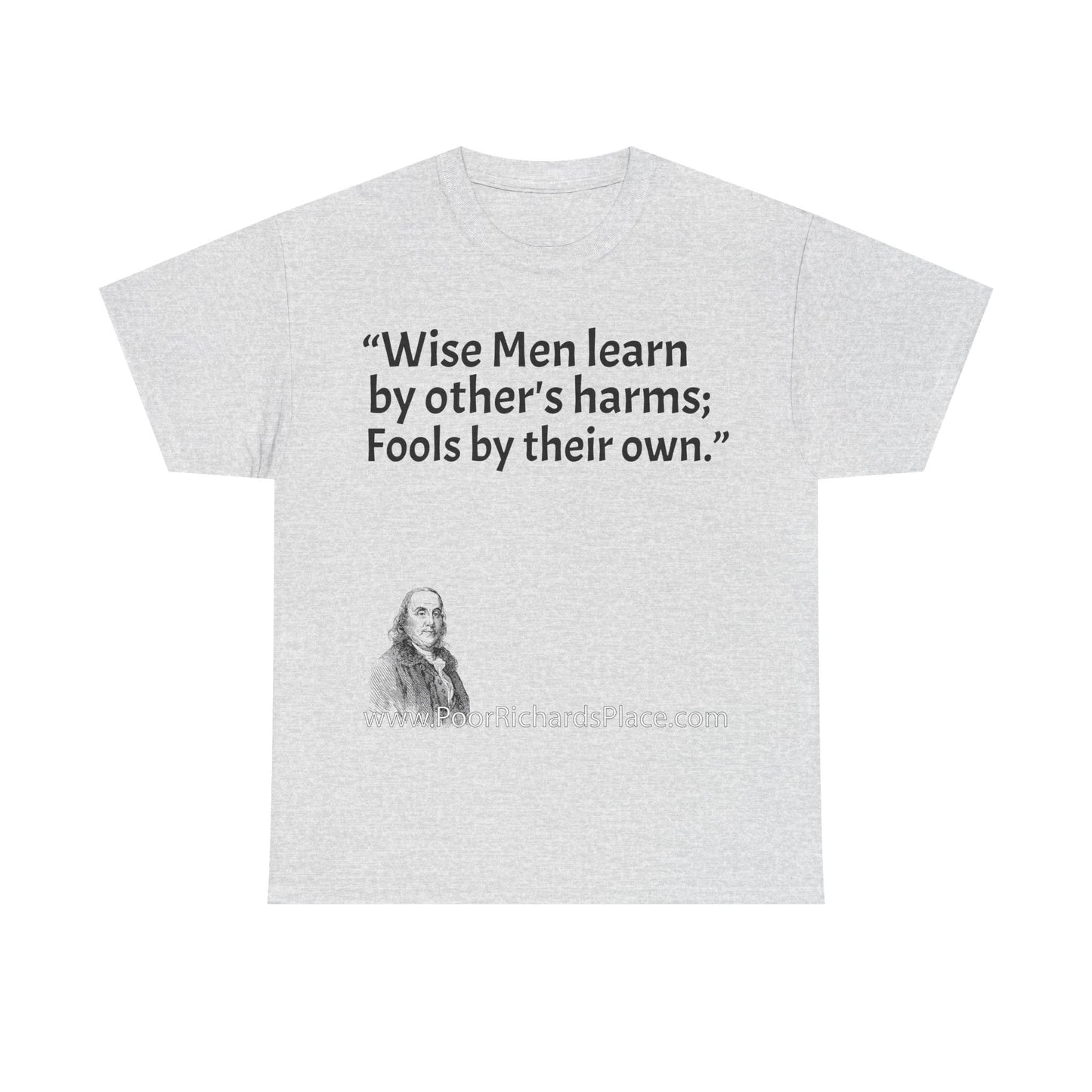 Unisex T-Shirt - Poor Richard Says Wise Men learn by other's harms; Fools by their own