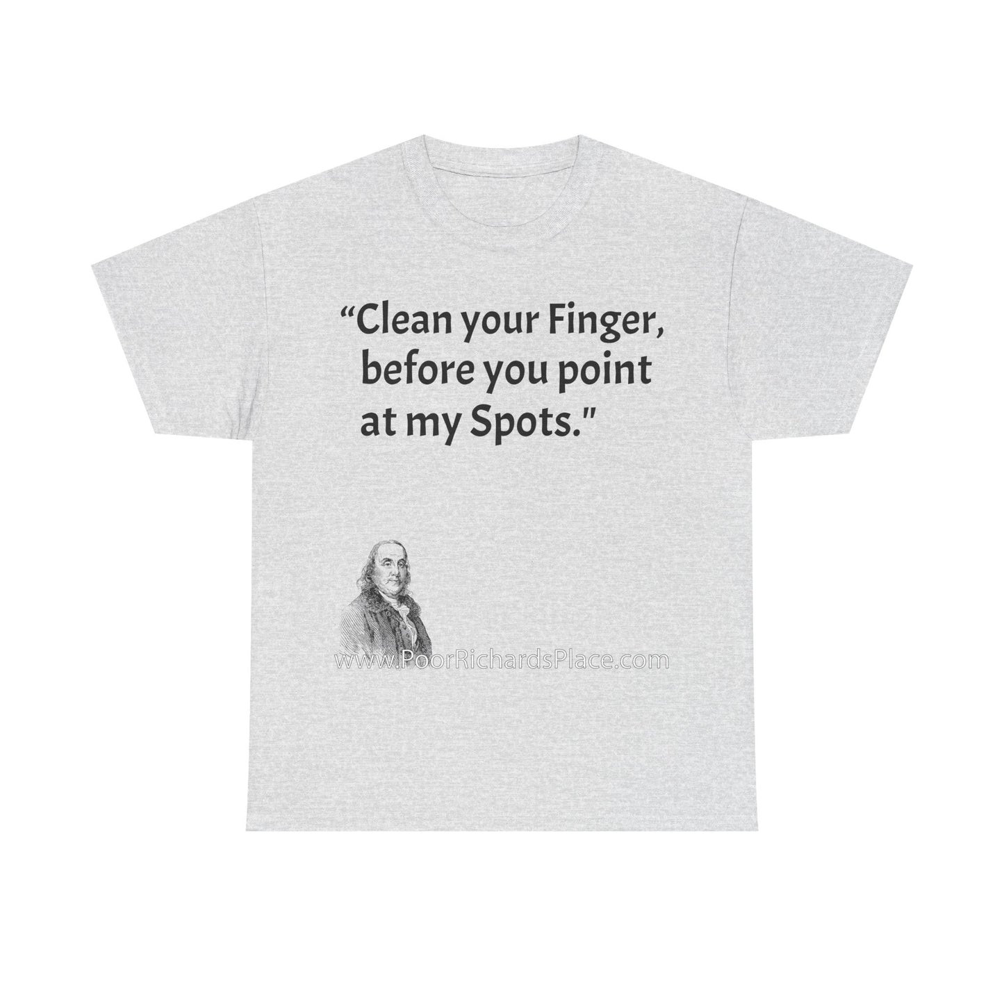 Unisex T-Shirt - Poor Richard Says Clean your Finger, before you point at my Spots