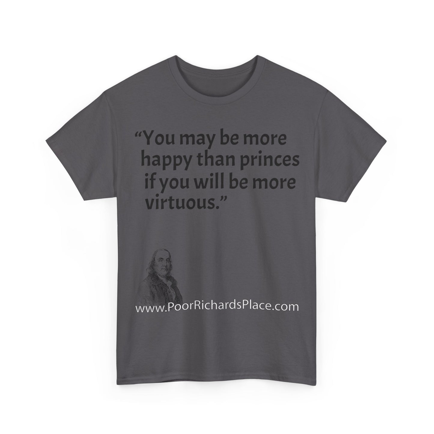 Unisex T-Shirt - Poor Richard Says You may be more happy than princes if you will be more virtuous