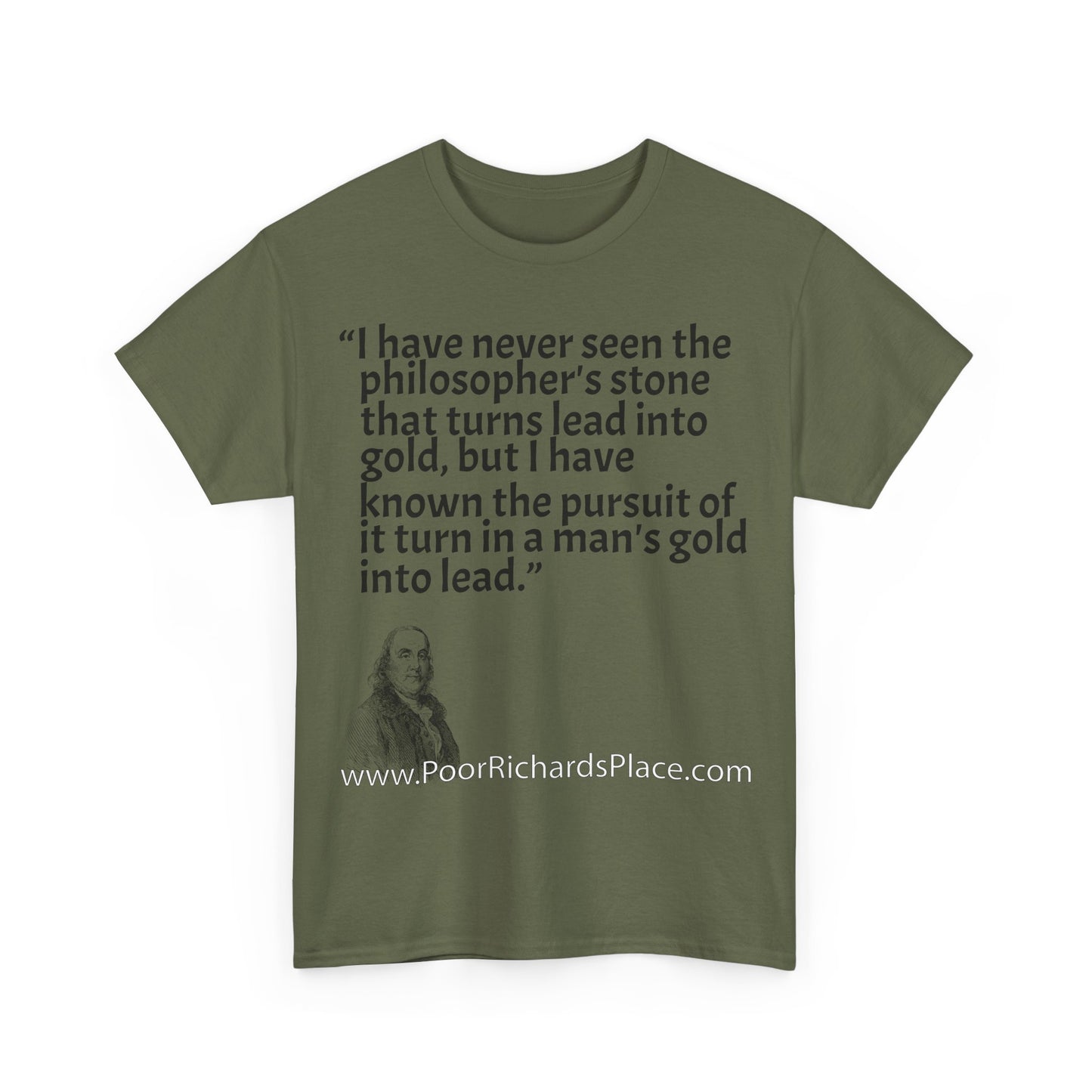 Unisex T-Shirt - Poor Richard Says I have never seen the philosopher's stone that turns lead into gold, but I have known the pursuit of it turn a man's gold into lead