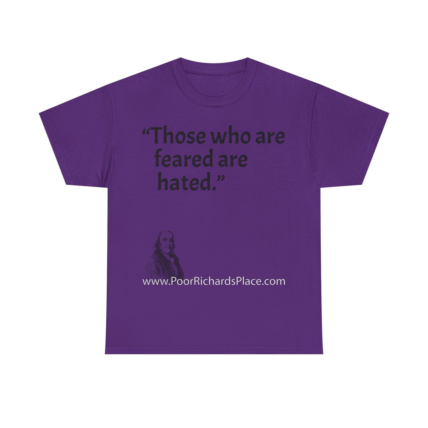 Unisex T-Shirt - Poor Richard Says Those who are feared are hated