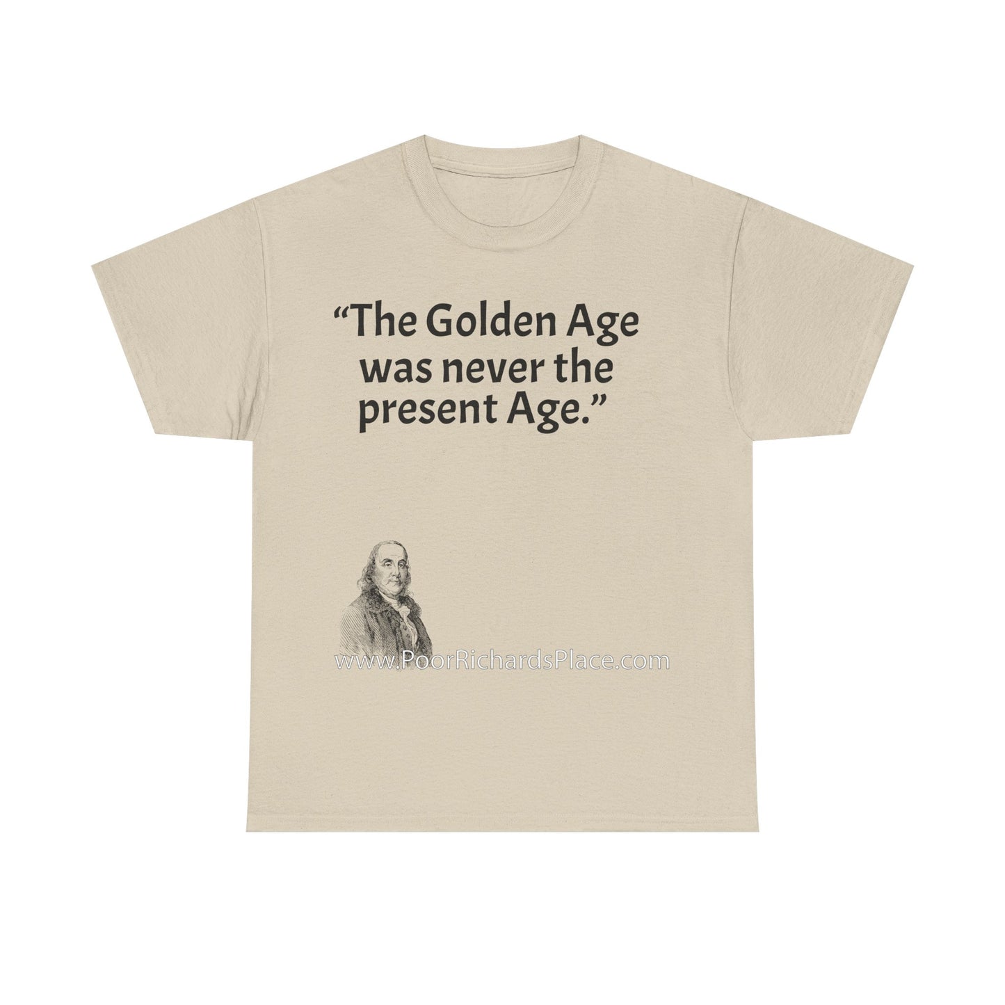 Unisex T-Shirt - Poor Richard Says The Golden Age was never the present Age