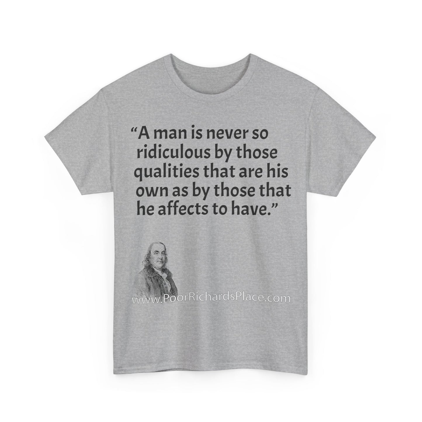 Unisex T-Shirt - Poor Richard Says A man is never so ridiculous by those qualities that are his own as by those that he affects to have