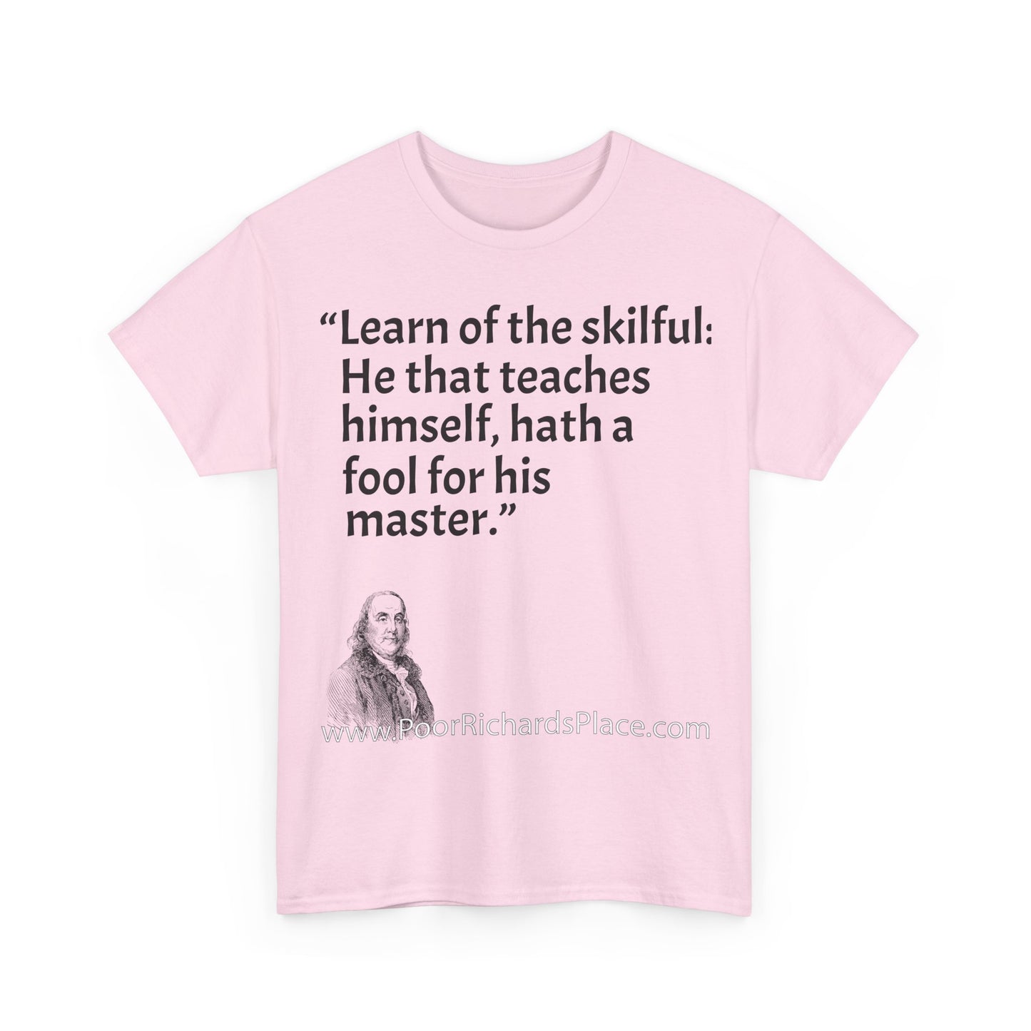 Unisex T-Shirt - Poor Richard Says Learn of the skilful: He that teaches himself, hath a fool for his master