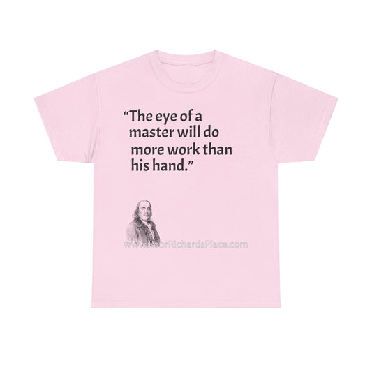 Unisex T-Shirt - Poor Richard Says The eye of a master will do more work than his hand
