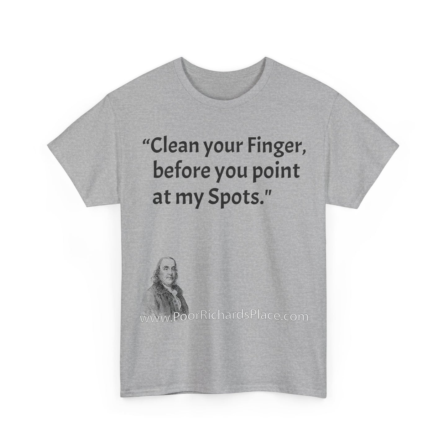 Unisex T-Shirt - Poor Richard Says Clean your Finger, before you point at my Spots