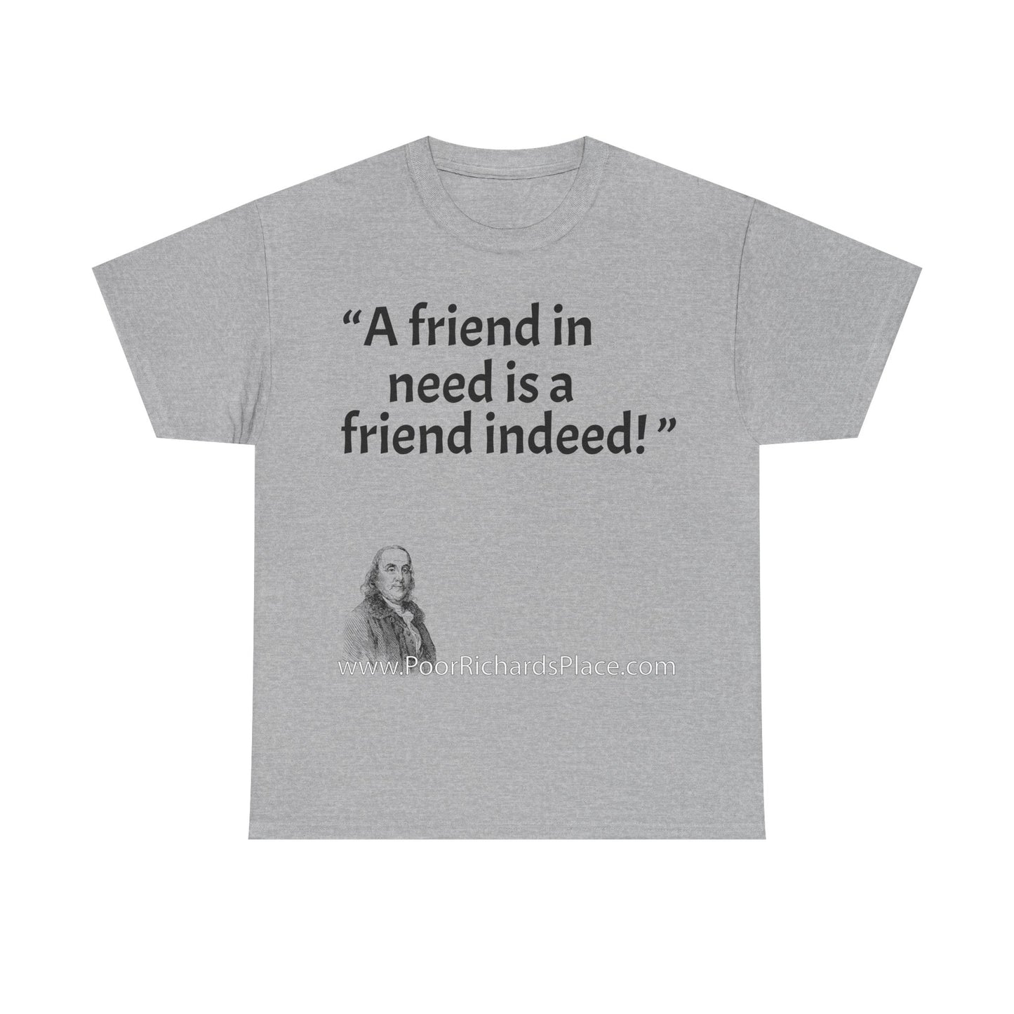 Unisex T-Shirt - Poor Richard Says A friend in need is a friend indeed