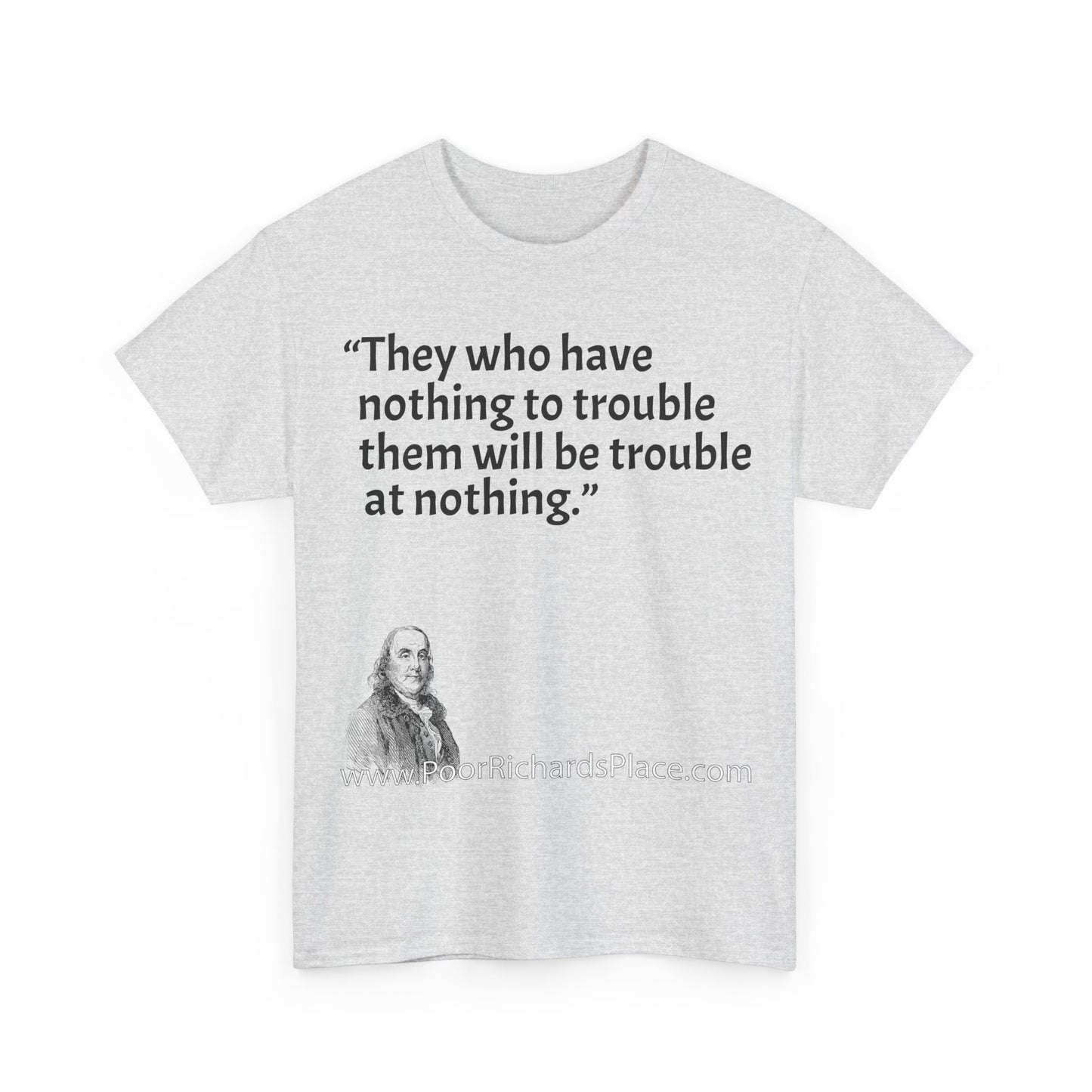Unisex T-Shirt - Poor Richard Says They who have nothing to trouble them will be troubled at nothing