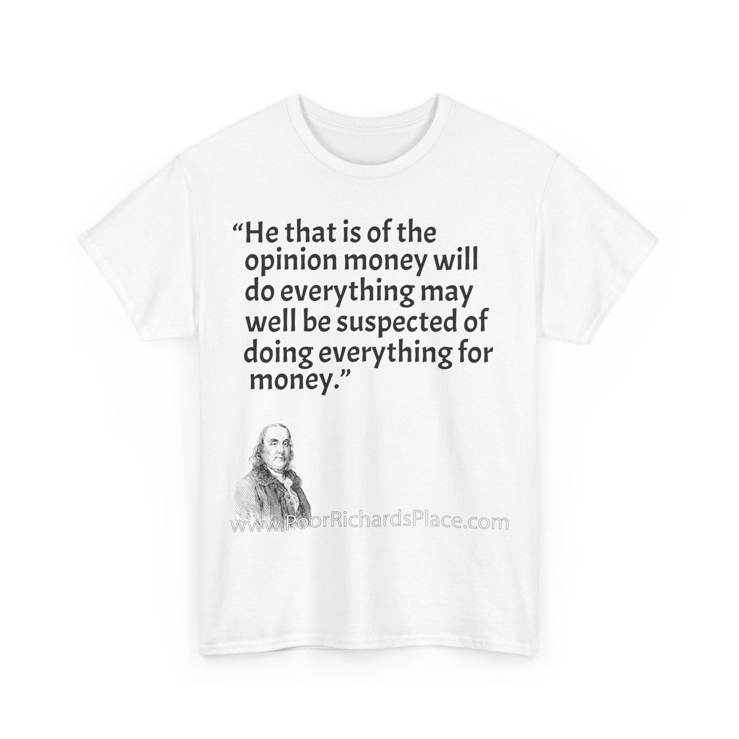 Unisex T-Shirt - Poor Richard Says He that is of the opinion money will do everything may well be suspected of doing everything for money