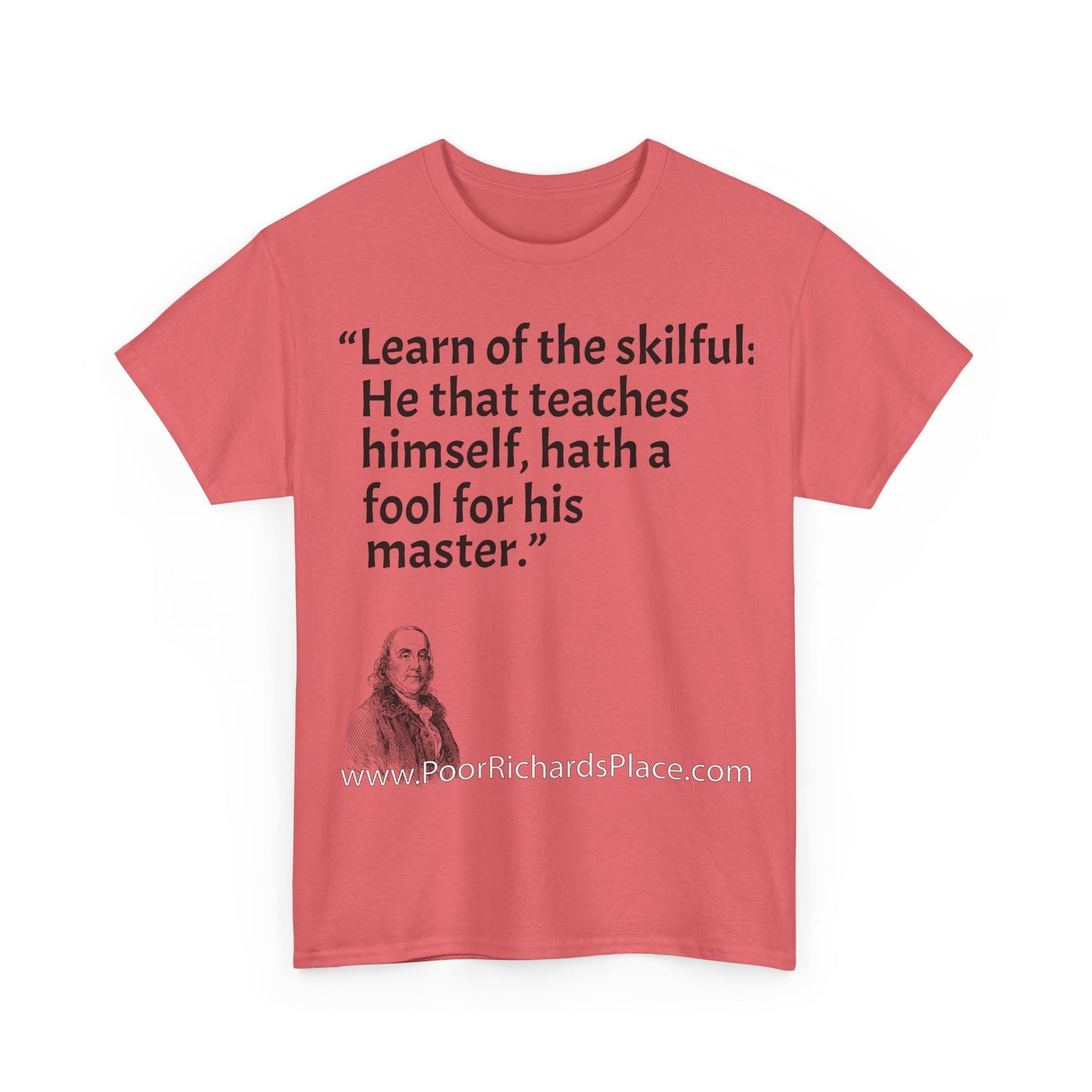 Unisex T-Shirt - Poor Richard Says Learn of the skilful: He that teaches himself, hath a fool for his master