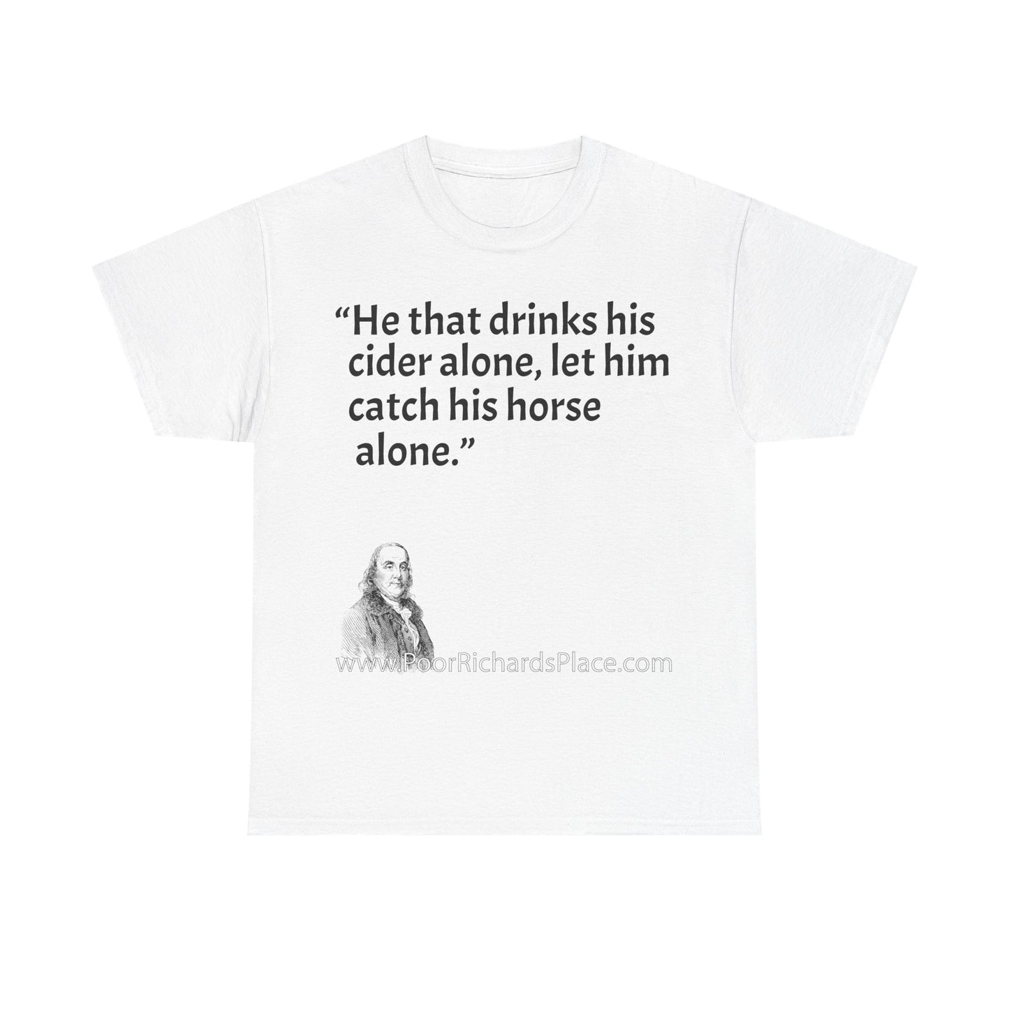 Unisex T-Shirt - Poor Richard Says He that drinks his cider alone, let him catch his horse alone