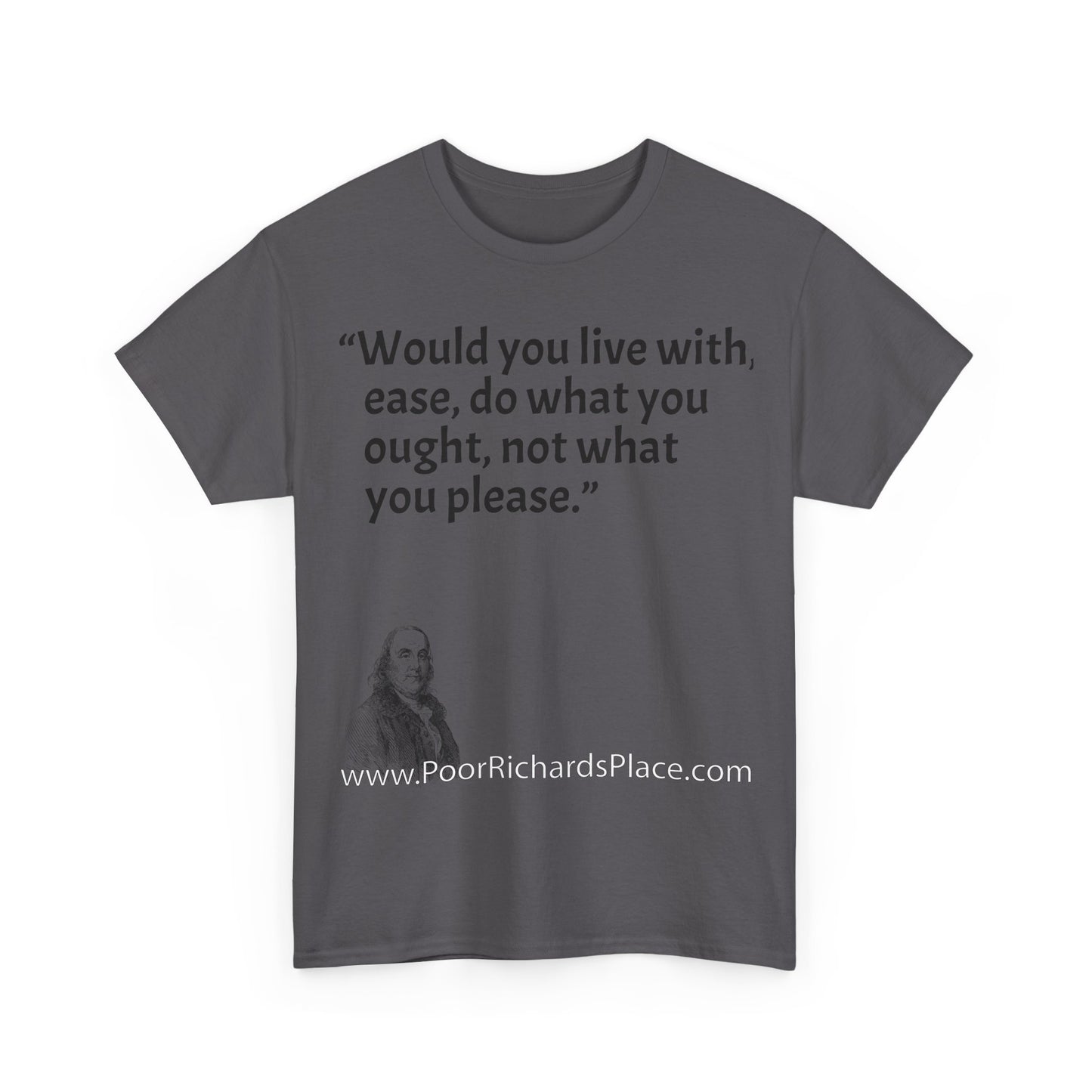 Unisex T-Shirt - Poor Richard Says Would you live with ease, do what you ought, not what you please