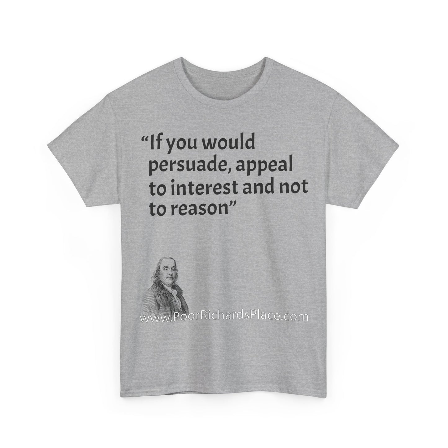 Unisex T-Shirt - Poor Richard Says If you would persuade, appeal to interest and not to reason