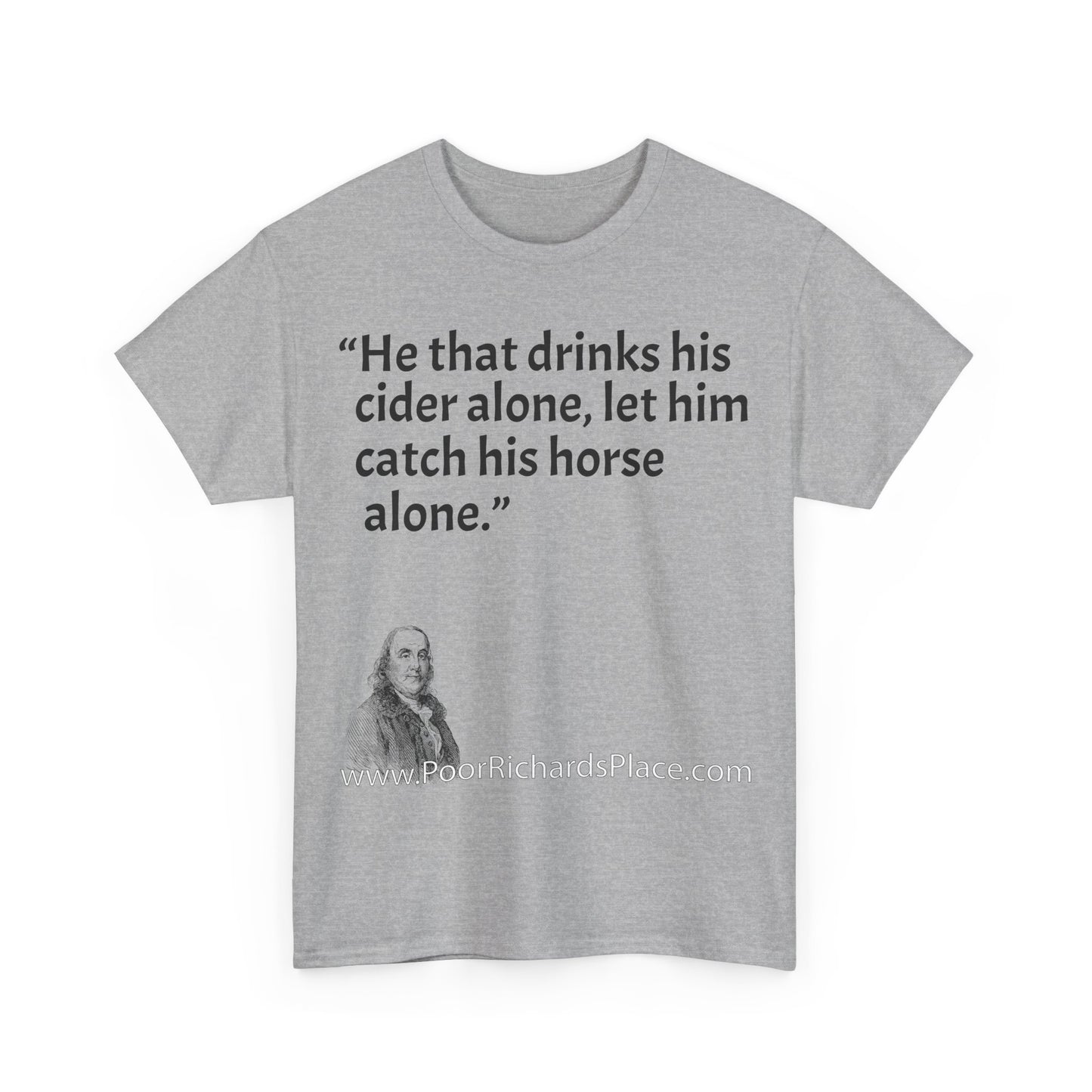 Unisex T-Shirt - Poor Richard Says He that drinks his cider alone, let him catch his horse alone