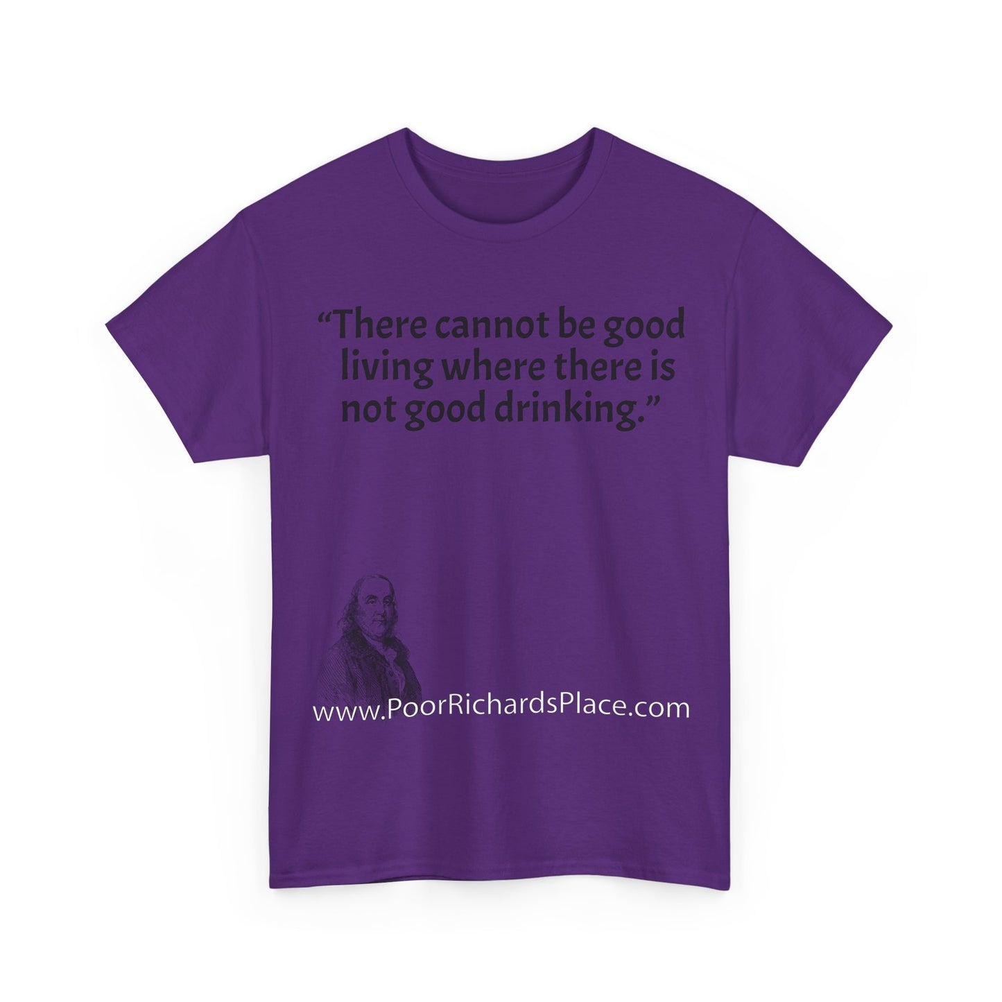 Unisex T-Shirt - Poor Richard Says There cannot be good living where there is not good drinking.