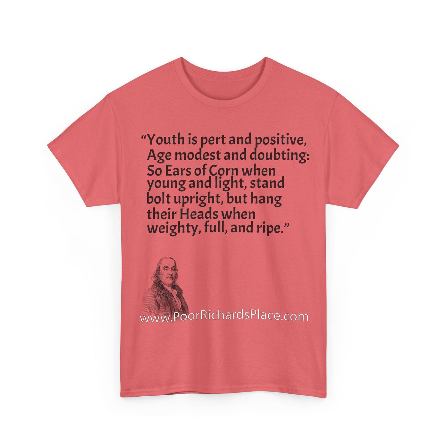 Unisex T-Shirt - Poor Richard Says Youth is pert and positive, Age modest and doubting: So Ears of Corn when young and light, stand bolt upright, but hang their Heads when weighty, full, and ripe