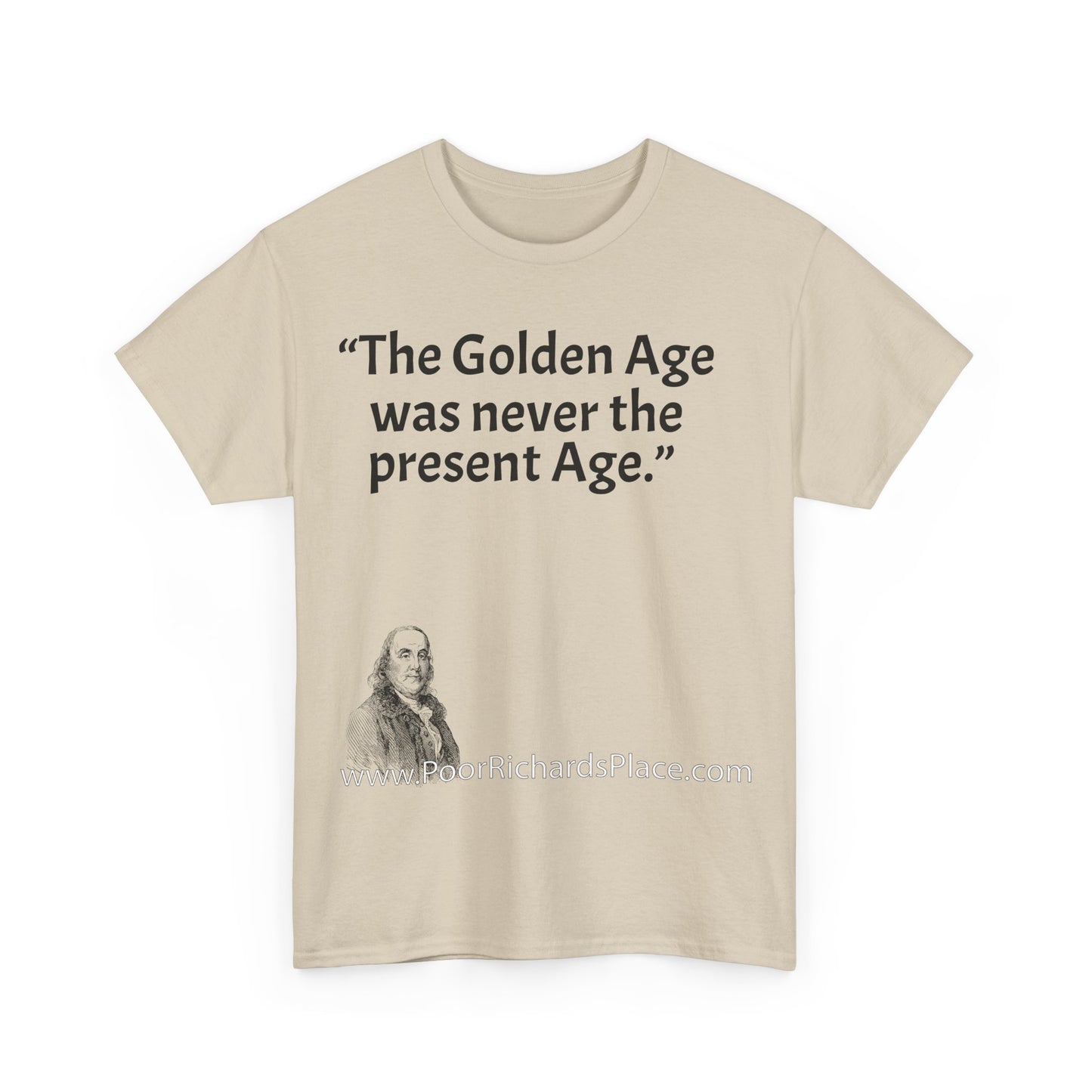 Unisex T-Shirt - Poor Richard Says The Golden Age was never the present Age