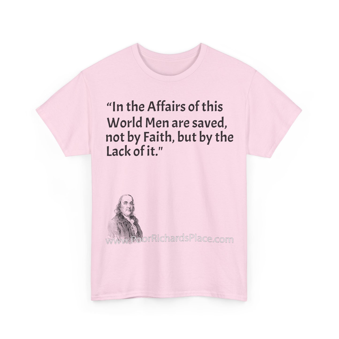 Unisex T-Shirt - Poor Richard Says In the Affairs of this World Men are saved, not by Faith, but by the Lack of it