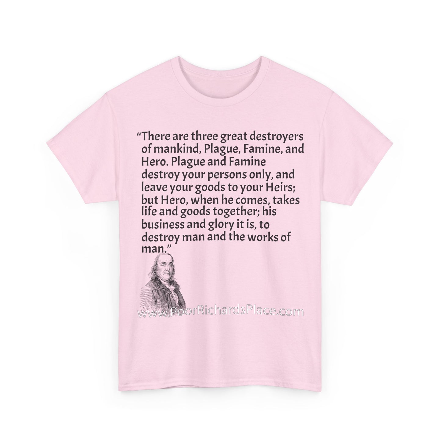 Unisex T-Shirt - Poor Richard Says There are three great destroyers of mankind, Plague, Famine, and Hero