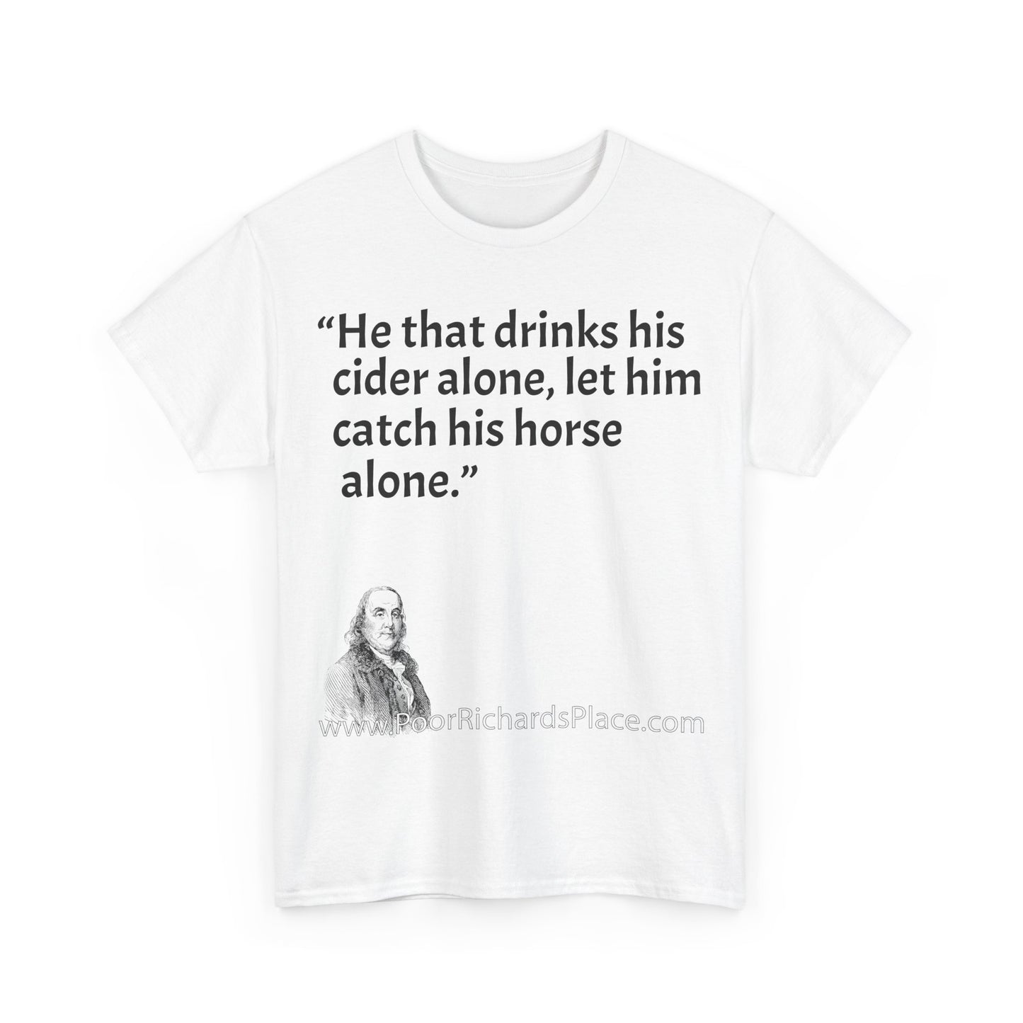 Unisex T-Shirt - Poor Richard Says He that drinks his cider alone, let him catch his horse alone