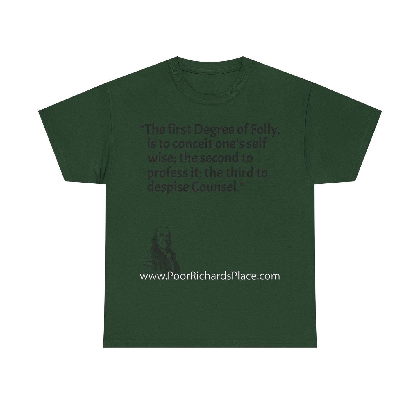 Unisex T-Shirt - Poor Richard Says The first Degree of Folly, is to conceit one’s self wise; the second to profess it; the third to despise Counsel