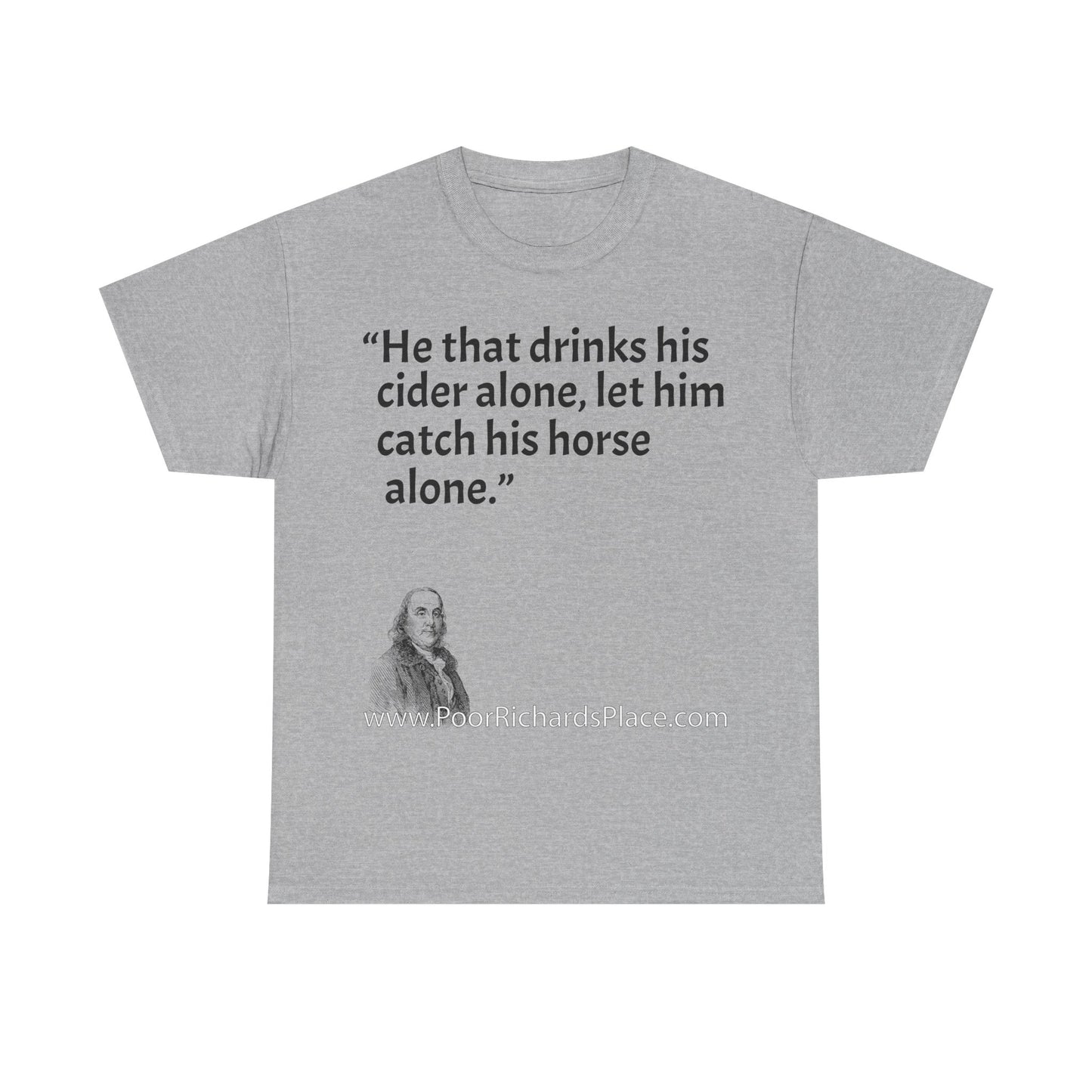 Unisex T-Shirt - Poor Richard Says He that drinks his cider alone, let him catch his horse alone