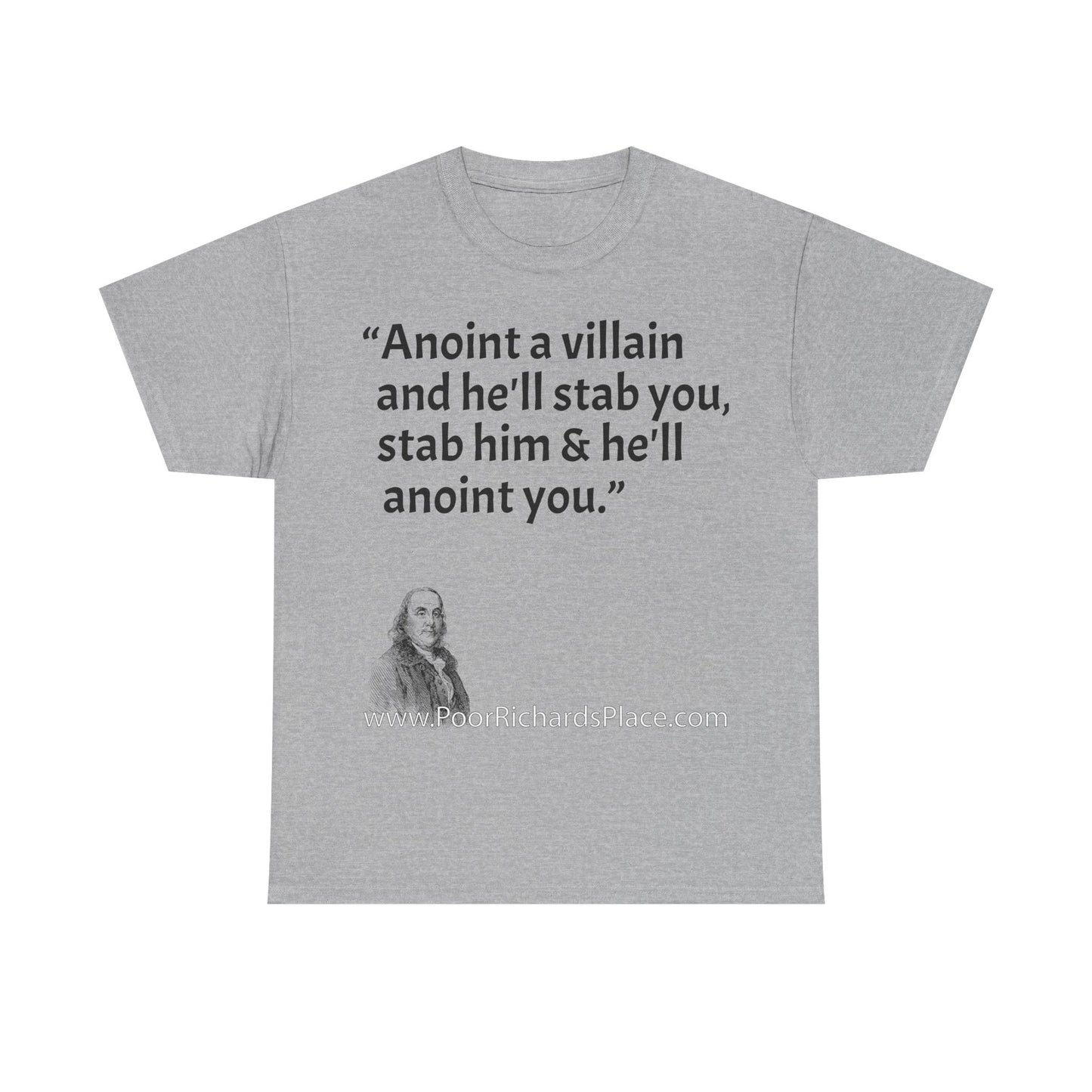 Unisex T-Shirt - Poor Richard Says Anoint a villain and he'll stab you, stab him & he'll anoint you