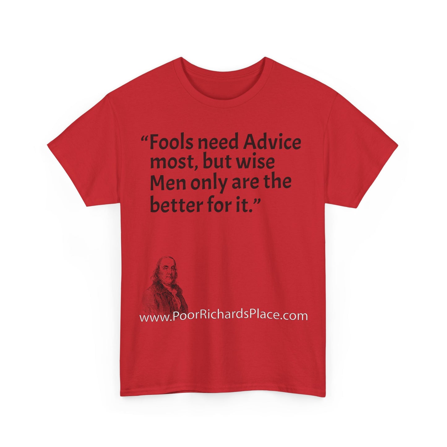 Unisex T-Shirt - Poor Richard Says Fools need Advice most, but wise Men only are the better for it