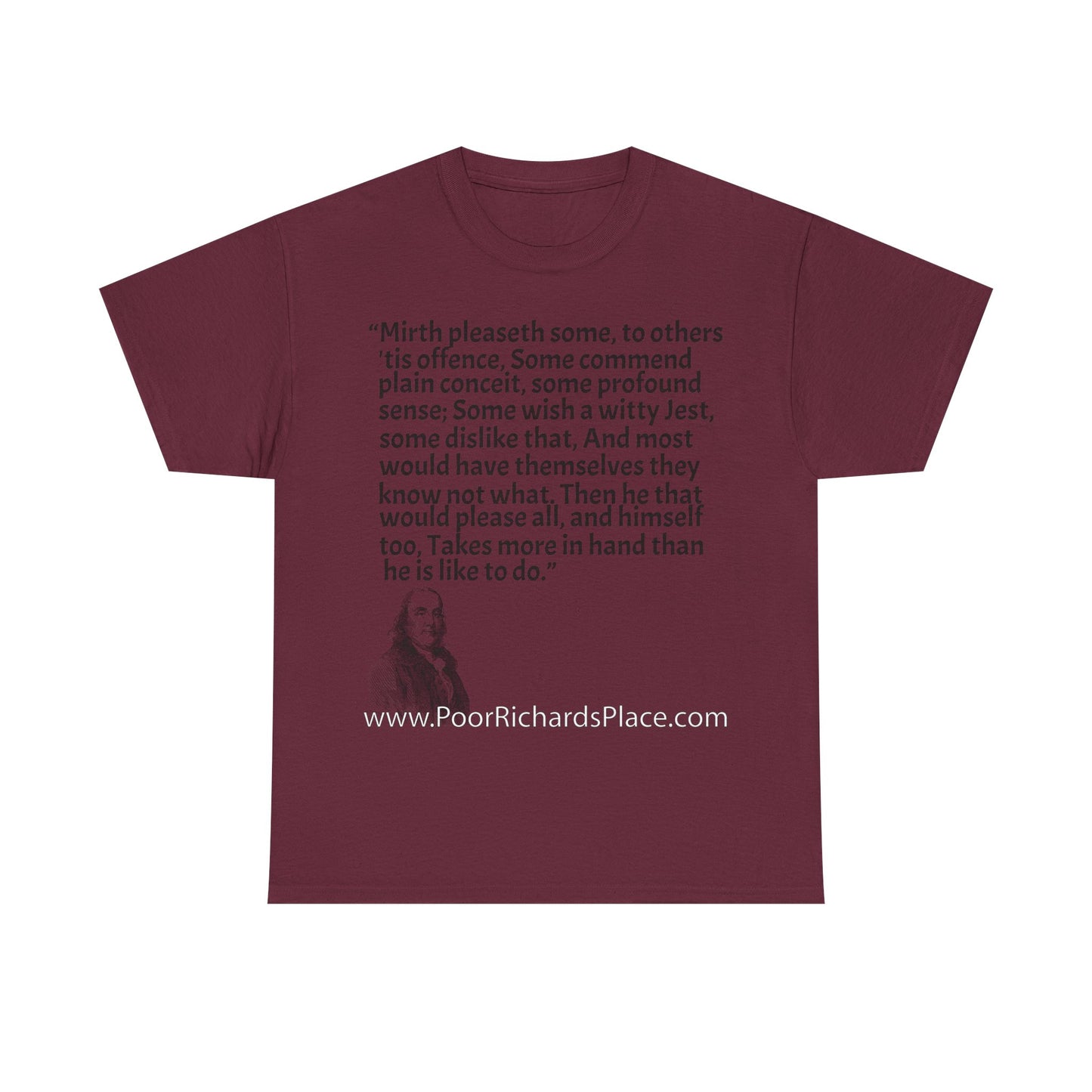 Unisex T-Shirt - Poor Richard Says Mirth pleaseth some to others 'tis offence Some commend plain conceit