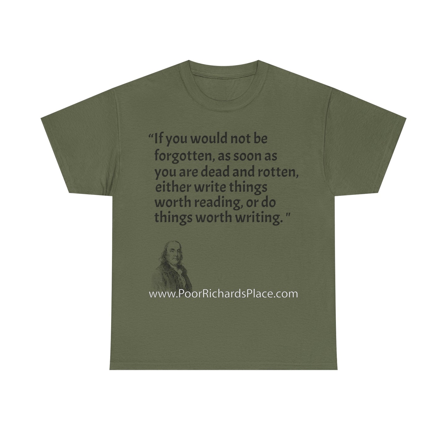 Unisex T-Shirt - Poor Richard Says If you would not be forgotten, as soon as you are dead and rotten, either write things worth reading, or do things worth writing