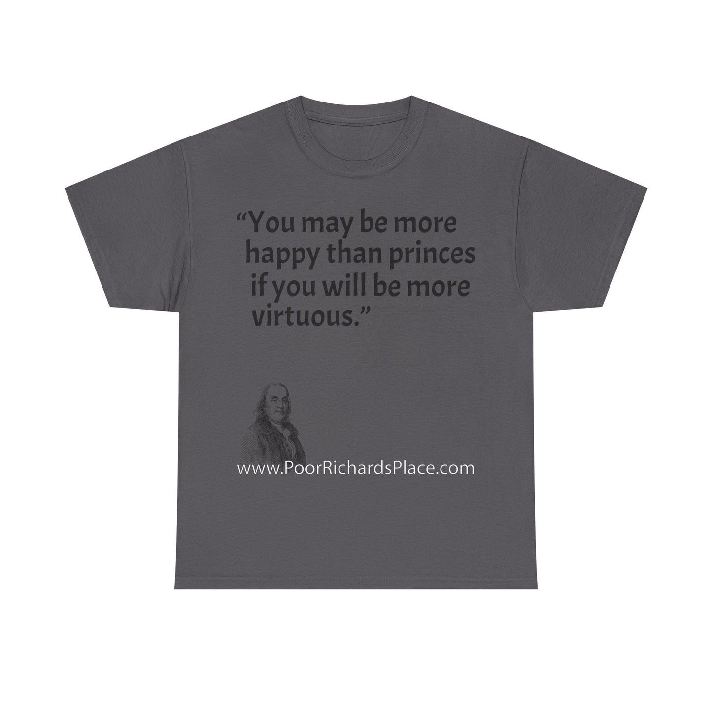 Unisex T-Shirt - Poor Richard Says You may be more happy than princes if you will be more virtuous