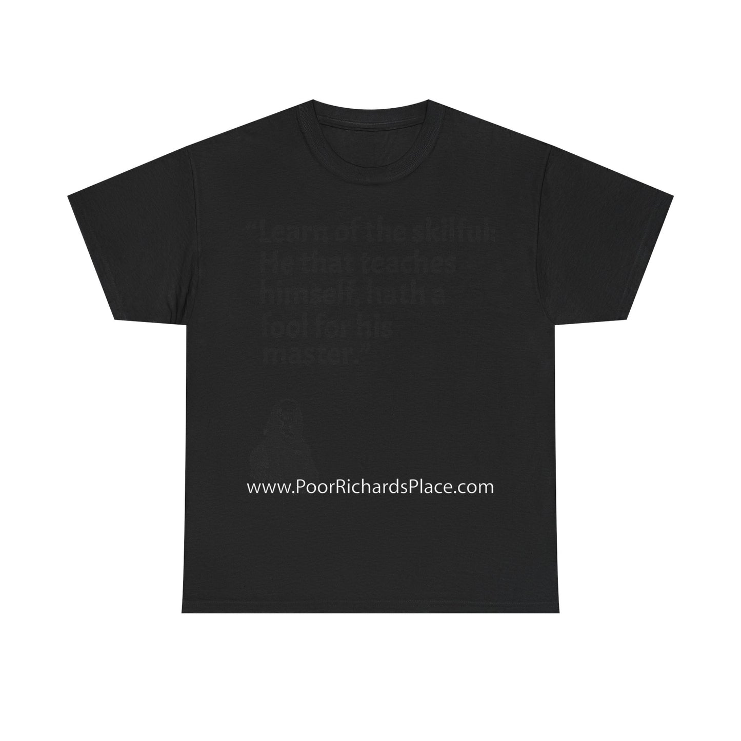 Unisex T-Shirt - Poor Richard Says Learn of the skilful: He that teaches himself, hath a fool for his master