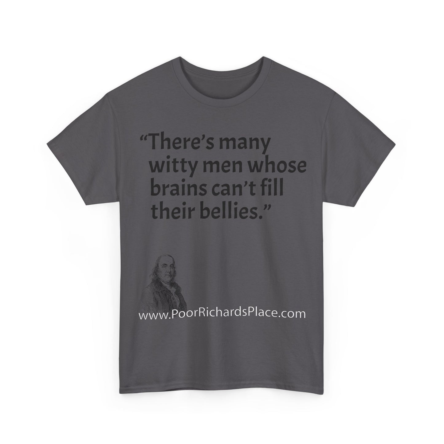Unisex T-Shirt - Poor Richard Says There’s many witty men whose brains can’t fill their bellies