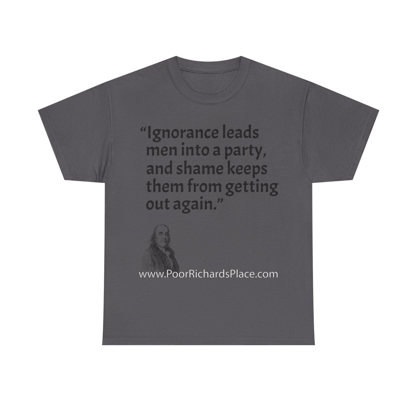 Unisex T-Shirt - Poor Richard Says Ignorance leads men into a party, and shame keeps them from getting out again